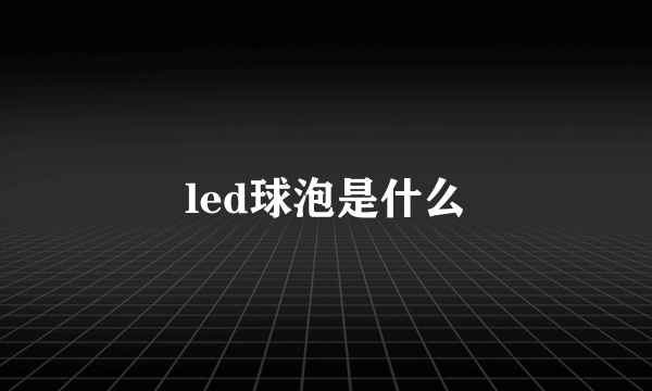 led球泡是什么