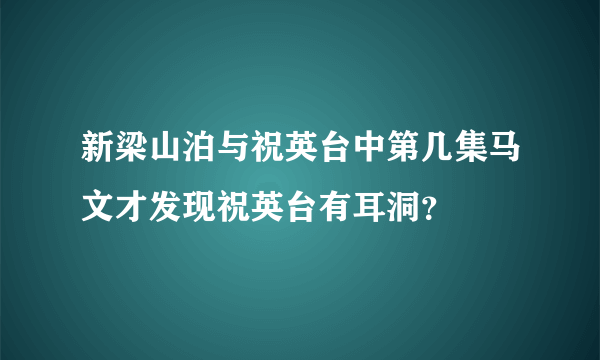 新梁山泊与祝英台中第几集马文才发现祝英台有耳洞？