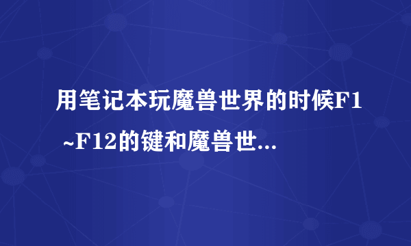 用笔记本玩魔兽世界的时候F1 ~F12的键和魔兽世界技能键冲突怎么处理?