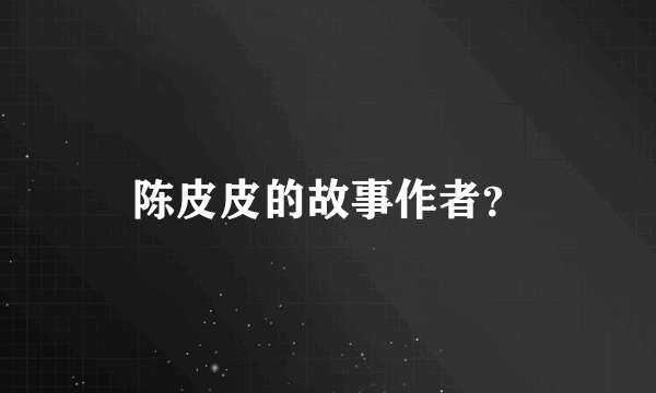 陈皮皮的故事作者？