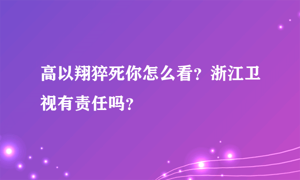 高以翔猝死你怎么看？浙江卫视有责任吗？