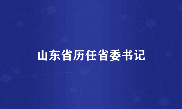 山东省历任省委书记