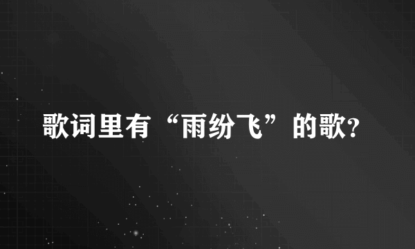 歌词里有“雨纷飞”的歌？