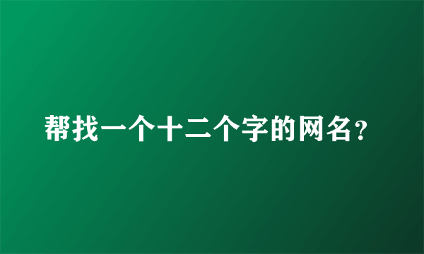 帮找一个十二个字的网名？