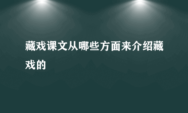 藏戏课文从哪些方面来介绍藏戏的