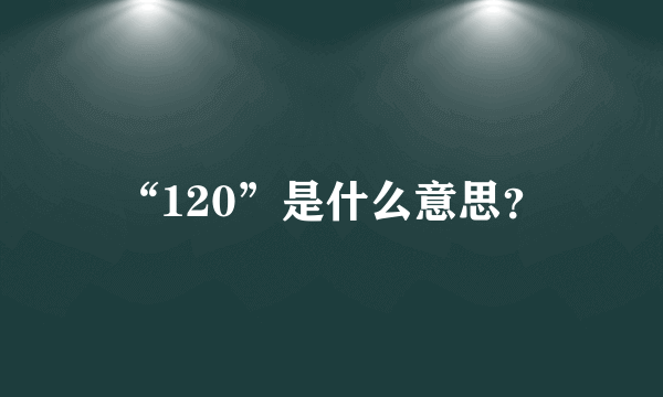 “120”是什么意思？