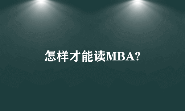 怎样才能读MBA?