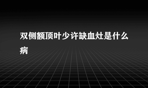 双侧额顶叶少许缺血灶是什么病