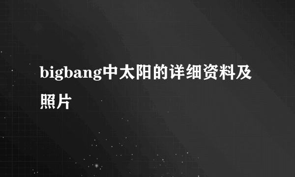 bigbang中太阳的详细资料及照片