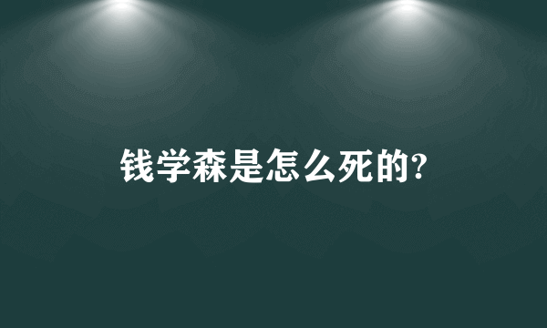 钱学森是怎么死的?