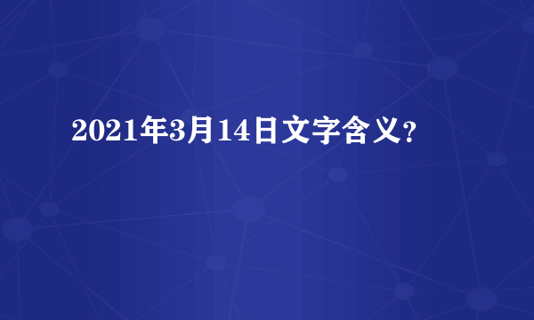 2021年3月14日文字含义？