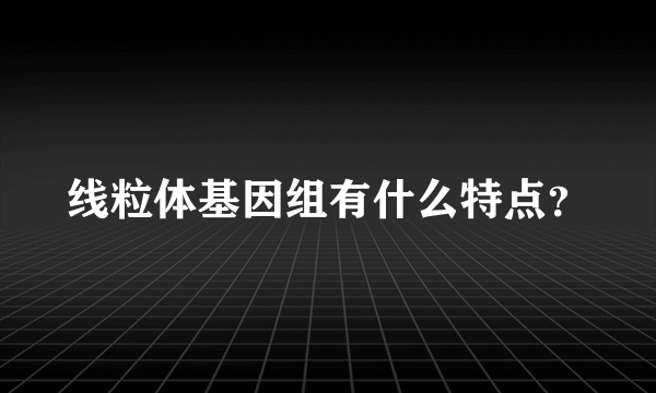 线粒体基因组有什么特点？