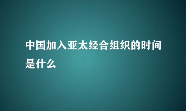 中国加入亚太经合组织的时间是什么