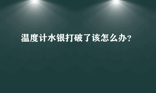 温度计水银打破了该怎么办？