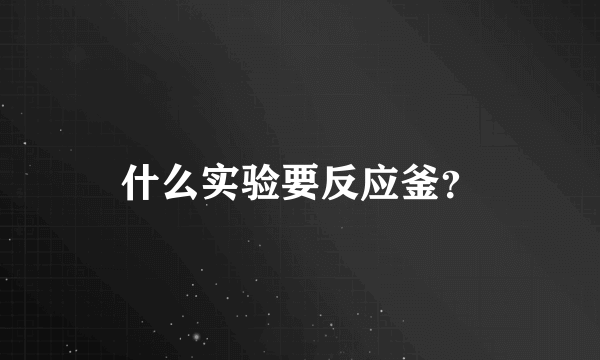 什么实验要反应釜？