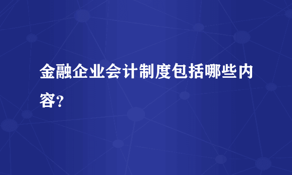 金融企业会计制度包括哪些内容？