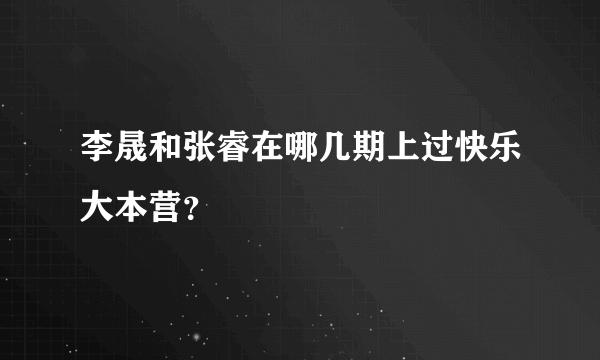 李晟和张睿在哪几期上过快乐大本营？