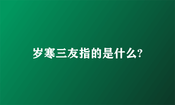 岁寒三友指的是什么?