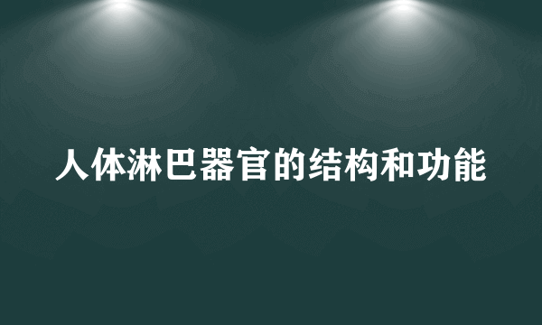 人体淋巴器官的结构和功能