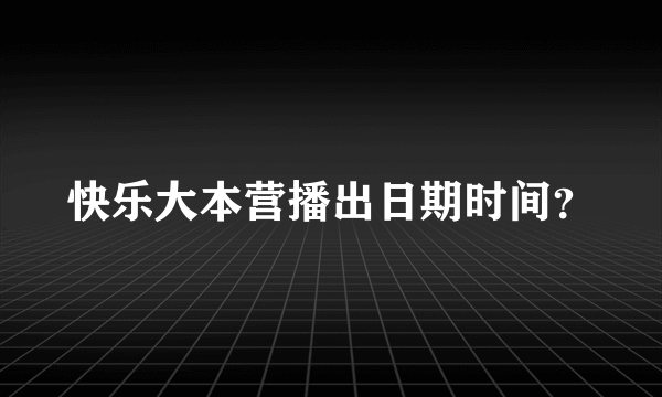 快乐大本营播出日期时间？