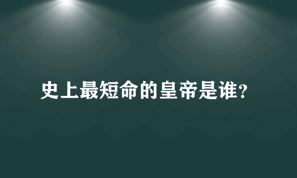 史上最短命的皇帝是谁？