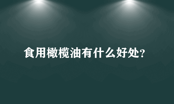 食用橄榄油有什么好处？