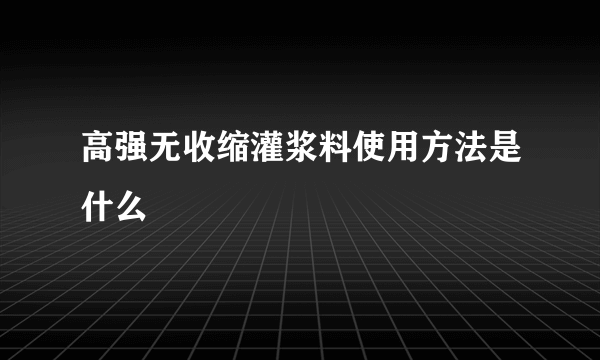 高强无收缩灌浆料使用方法是什么