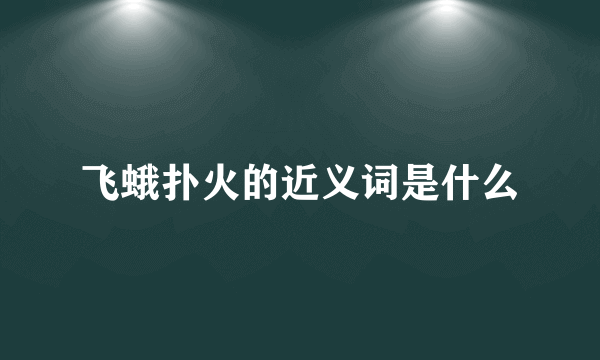 飞蛾扑火的近义词是什么