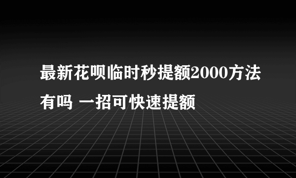 最新花呗临时秒提额2000方法有吗 一招可快速提额