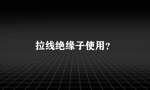 拉线绝缘子使用？