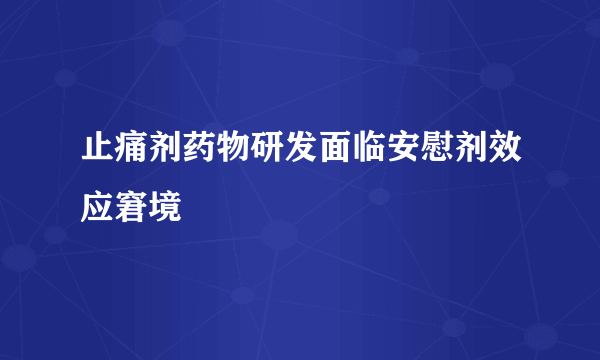 止痛剂药物研发面临安慰剂效应窘境