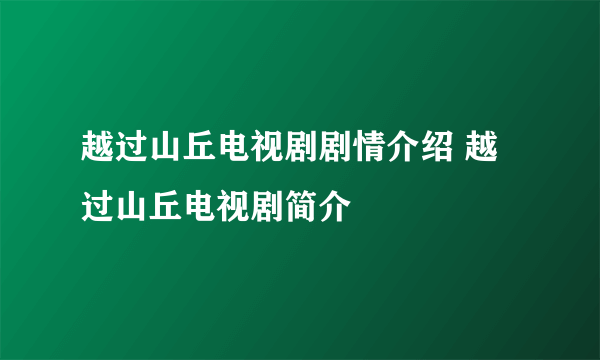 越过山丘电视剧剧情介绍 越过山丘电视剧简介