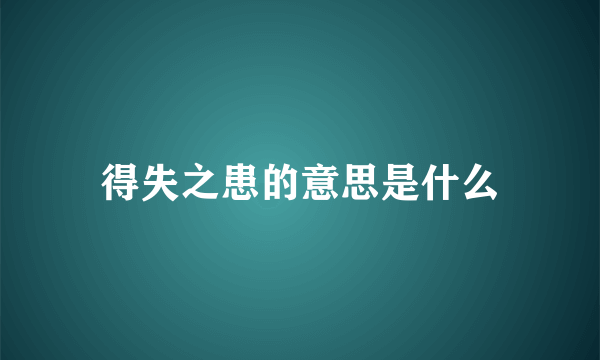 得失之患的意思是什么