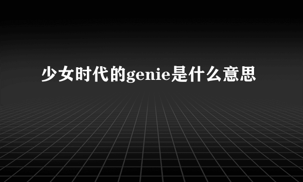 少女时代的genie是什么意思