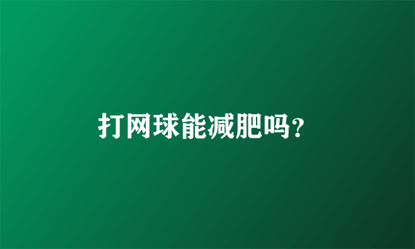 打网球能减肥吗？