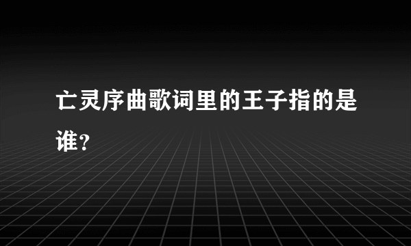 亡灵序曲歌词里的王子指的是谁？