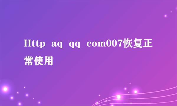 Http  aq  qq  com007恢复正常使用