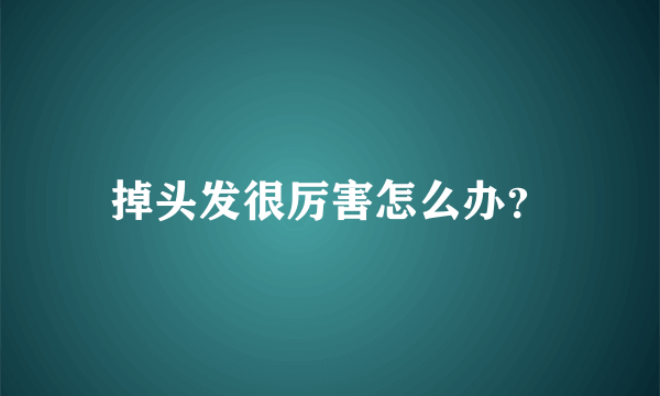 掉头发很厉害怎么办？