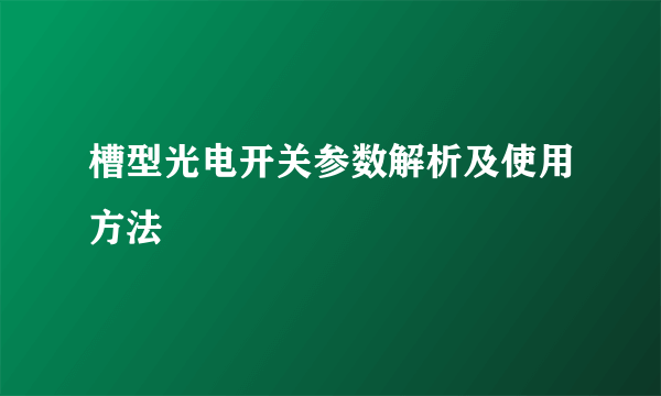 槽型光电开关参数解析及使用方法