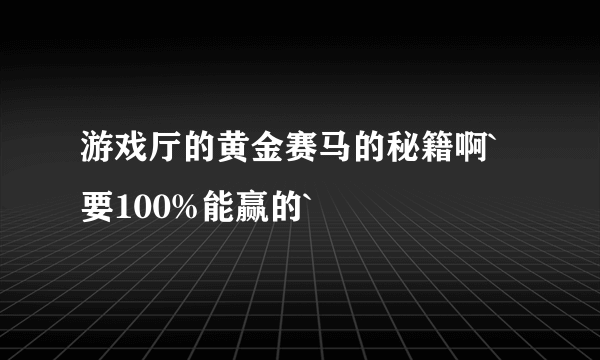 游戏厅的黄金赛马的秘籍啊`要100%能赢的`