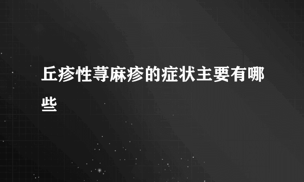 丘疹性荨麻疹的症状主要有哪些