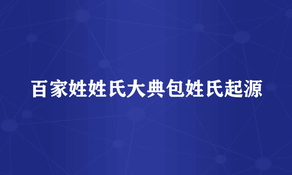 百家姓姓氏大典包姓氏起源