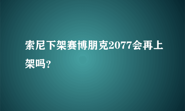 索尼下架赛博朋克2077会再上架吗？