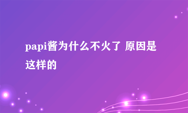 papi酱为什么不火了 原因是这样的