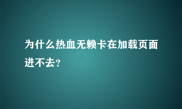 为什么热血无赖卡在加载页面进不去？