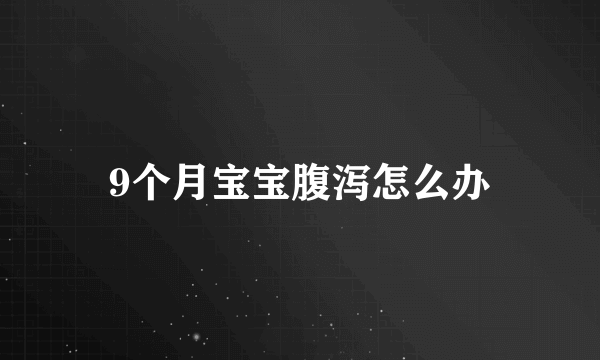 9个月宝宝腹泻怎么办