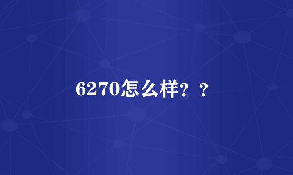 6270怎么样？？