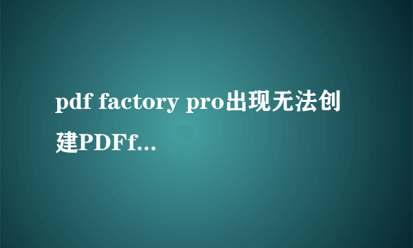 pdf factory pro出现无法创建PDFfiles？