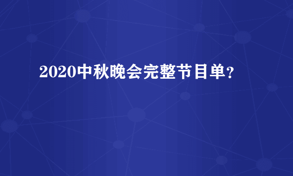 2020中秋晚会完整节目单？