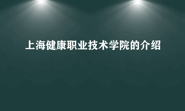 上海健康职业技术学院的介绍